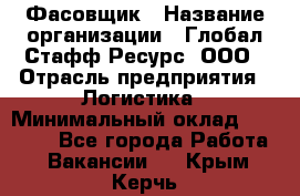 Фасовщик › Название организации ­ Глобал Стафф Ресурс, ООО › Отрасль предприятия ­ Логистика › Минимальный оклад ­ 25 000 - Все города Работа » Вакансии   . Крым,Керчь